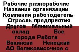 Рабочие разнорабочие › Название организации ­ Компания-работодатель › Отрасль предприятия ­ Другое › Минимальный оклад ­ 40 000 - Все города Работа » Вакансии   . Ненецкий АО,Великовисочное с.